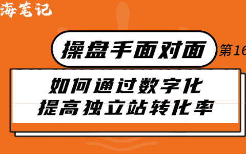 如何通過數(shù)字化提高獨立站轉化率丨操盤手面對面第16期