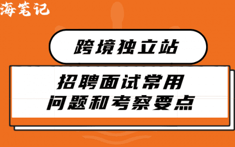 跨境獨(dú)立站招聘面試指南之常用問題和回答要點(diǎn)1.0丨出海筆記