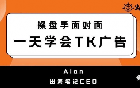 一天学会TK广告投放(9000字精华)| 出海笔记操盘手面对面